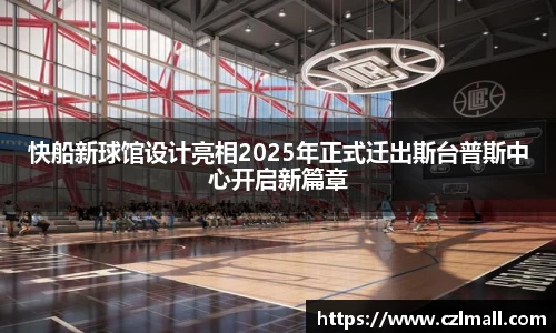 快船新球馆设计亮相2025年正式迁出斯台普斯中心开启新篇章